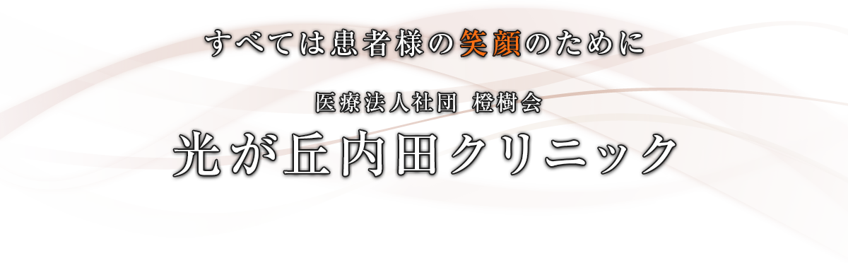 すべては患者様の笑顔のために 医療法人社団橙樹会　光が丘内田クリニック